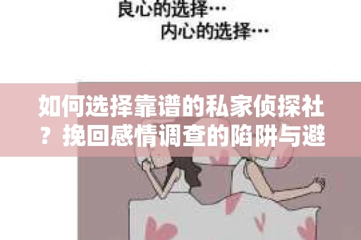 如何选择靠谱的私家侦探社?挽回感情调查的陷阱与避坑指南 如何选择靠谱的私家侦探社?挽回感情调查的陷阱与避坑指南