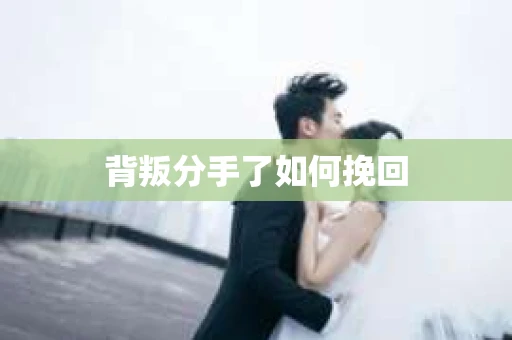 背叛分手了如何挽回