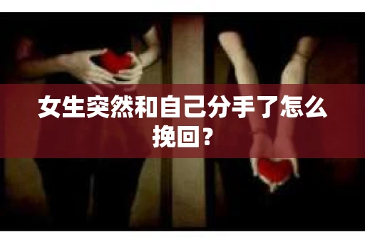 女生突然和自己分手了怎么挽回？