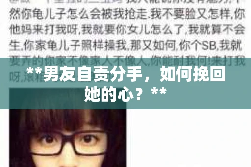 **男友自责分手，如何挽回她的心？**