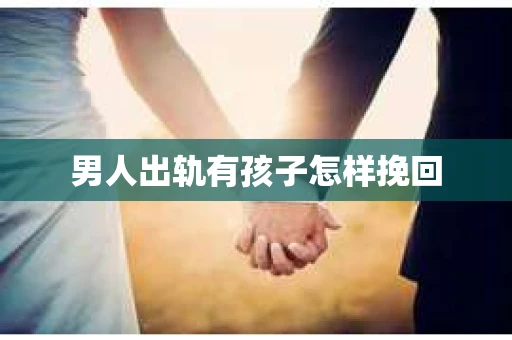 男人出轨有孩子怎样挽回