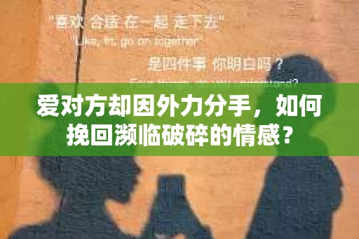 爱对方却因外力分手，如何挽回濒临破碎的情感？