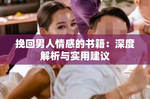 挽回男人情感的书籍：深度解析与实用建议