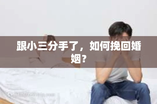 跟小三分手了，如何挽回婚姻？