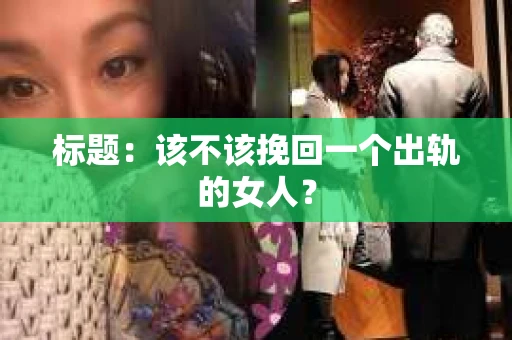 标题：该不该挽回一个出轨的女人？