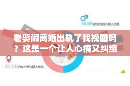 老婆闹离婚出轨了我挽回吗？这是一个让人心痛又纠结的问题。在这个问题上，我想要和大家分享一些我的看法和经验。