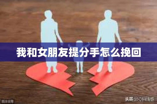 我和女朋友提分手怎么挽回