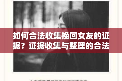 如何合法收集挽回女友的证据？证据收集与整理的合法策略怎么办？