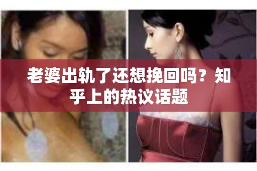 老婆出轨了还想挽回吗？知乎上的热议话题