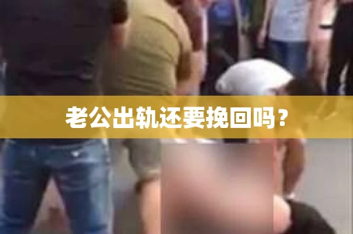 老公出轨还要挽回吗？