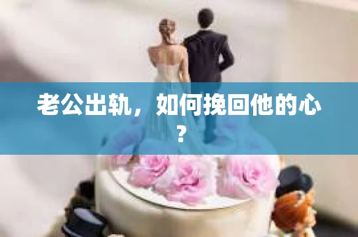 老公出轨，如何挽回他的心？