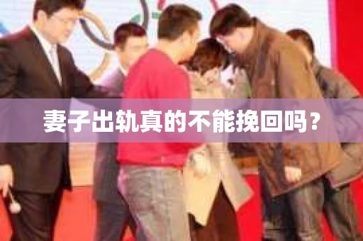 妻子出轨真的不能挽回吗? 妻子出轨真的不能挽回吗?