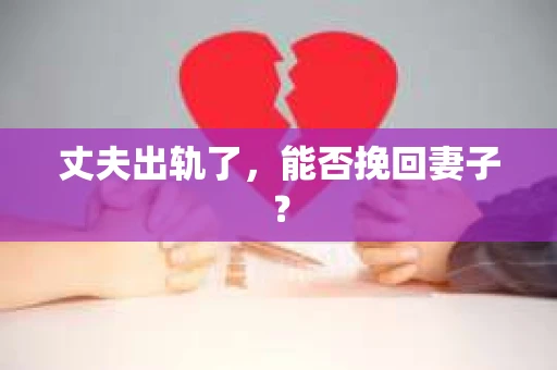 丈夫出轨了，能否挽回妻子？