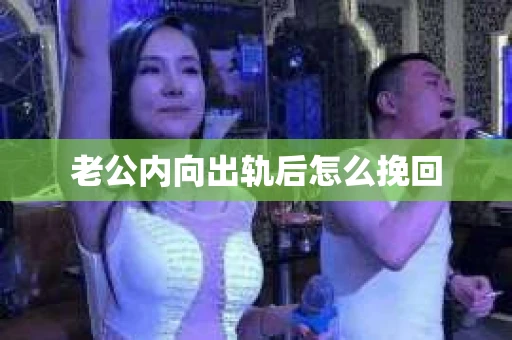 老公内向出轨后怎么挽回
