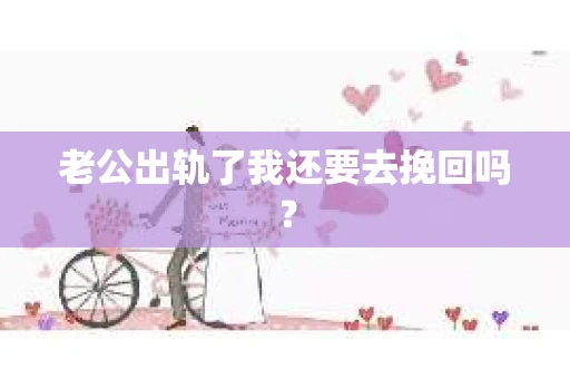老公出轨了我还要去挽回吗？