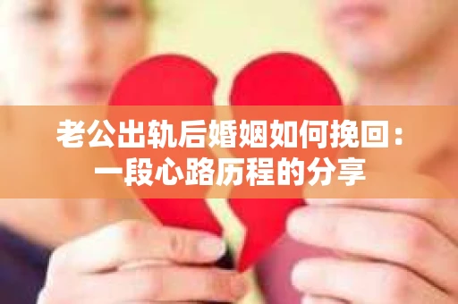 老公出轨后婚姻如何挽回：一段心路历程的分享