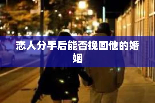 恋人分手后能否挽回他的婚姻