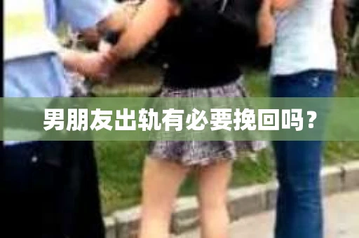 男朋友出轨有必要挽回吗？