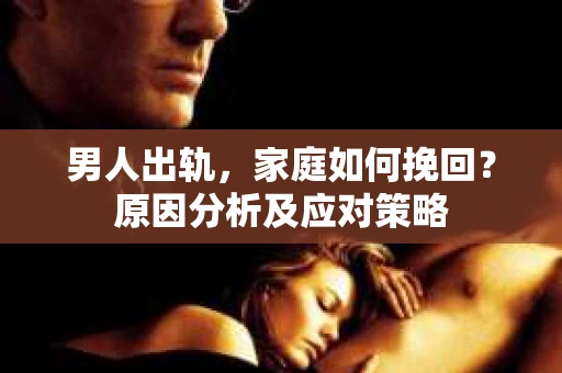 男人出轨，家庭如何挽回？原因分析及应对策略