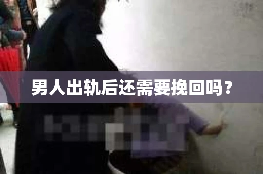 男人出轨后还需要挽回吗？