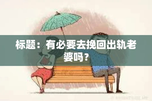 标题：有必要去挽回出轨老婆吗？