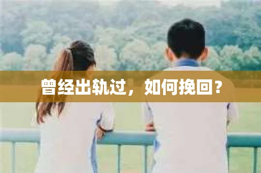 曾经出轨过，如何挽回？
