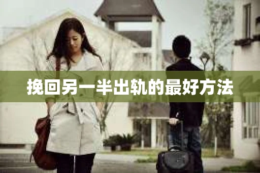 挽回另一半出轨的最好方法