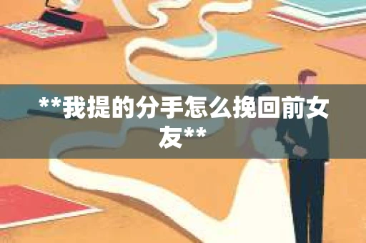**我提的分手怎么挽回前女友**