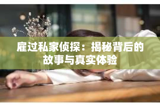 雇过私家侦探：揭秘背后的故事与真实体验