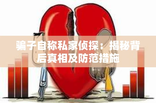 骗子自称私家侦探：揭秘背后真相及防范措施