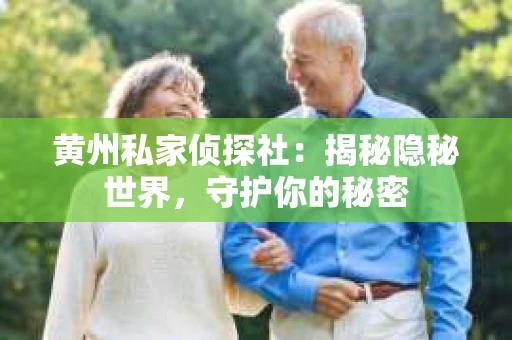 黄州私家侦探社：揭秘隐秘世界，守护你的秘密