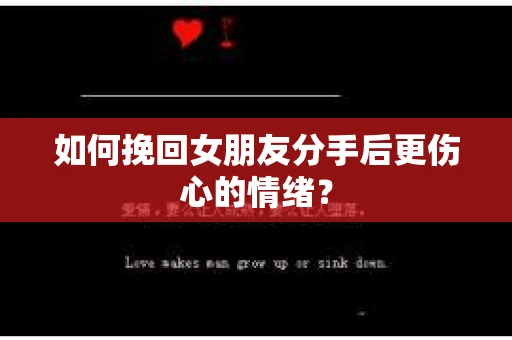 如何挽回女朋友分手后更伤心的情绪? 如何挽回女朋友分手后更伤心的情绪?