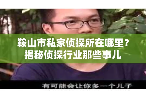 鞍山市私家侦探所在哪里？揭秘侦探行业那些事儿