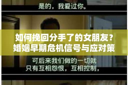 如何挽回分手了的女朋友？婚姻早期危机信号与应对策略
