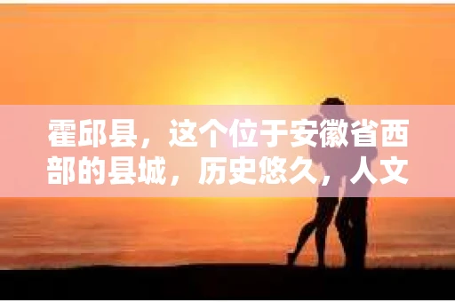 霍邱县，这个位于安徽省西部的县城，历史悠久，人文荟萃。近年来，随着社会的发展，人们对于个人隐私保护的需求日益增长。那么，霍邱县有私家侦探吗？这个问题，让我带你一探究竟。