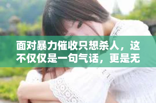 面对暴力催收只想杀人，这不仅仅是一句气话，更是无数借款人内心深处的恐惧。在这个看似光鲜亮丽的现代社会，暴力催收现象却如同毒瘤般蔓延，让人防不胜防。今天，我们就来聊聊这个沉重的话题，揭开暴力催收的冰山一角。