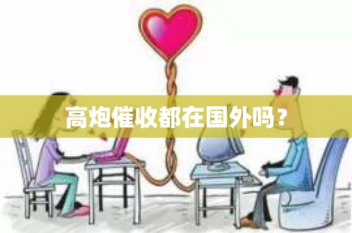 高炮催收都在国外吗？
