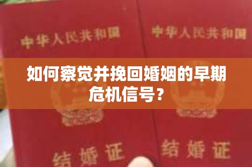 如何察觉并挽回婚姻的早期危机信号? 如何察觉并挽回婚姻的早期危机信号?