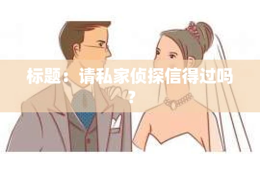 标题：请私家侦探信得过吗？