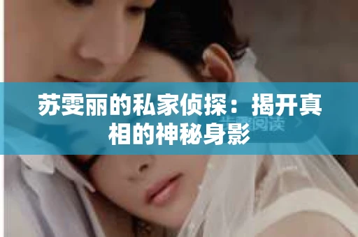 苏雯丽的私家侦探：揭开真相的神秘身影