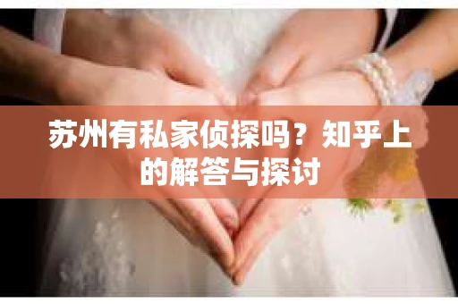 苏州有私家侦探吗？知乎上的解答与探讨
