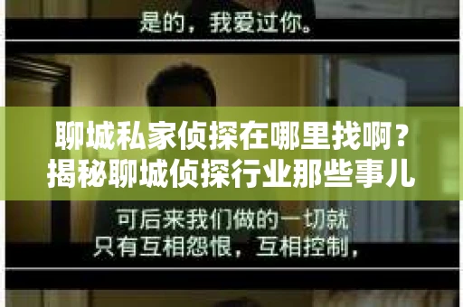 聊城私家侦探在哪里找啊？揭秘聊城侦探行业那些事儿