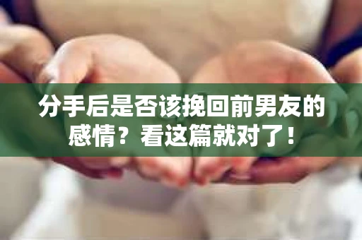 分手后是否该挽回前男友的感情？看这篇就对了！