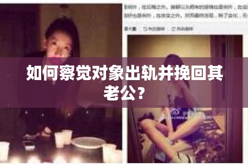如何察觉对象出轨并挽回其老公？
