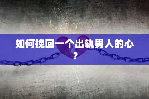 如何挽回一个出轨男人的心？