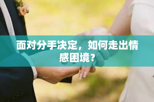 面对分手决定，如何走出情感困境？