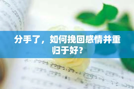 分手了，如何挽回感情并重归于好？