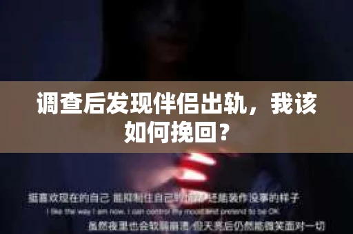 调查后发现伴侣出轨,我该如何挽回? 调查后发现伴侣出轨,我该如何挽回?