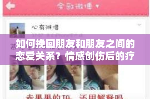 如何挽回朋友和朋友之间的恋爱关系？情感创伤后的疗愈与决策之路