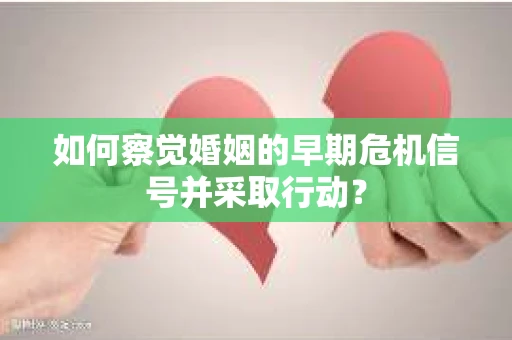 如何察觉婚姻的早期危机信号并采取行动？